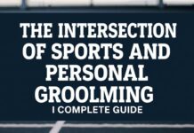 The Intersection of Sports and Personal Grooming: A Comprehensive Guide The Intersection of Sports and Personal Grooming: A Complete Guide