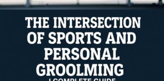 The Intersection of Sports and Personal Grooming: A Comprehensive Guide The Intersection of Sports and Personal Grooming: A Complete Guide